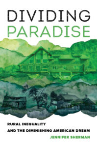 Cover of 'Dividing Paradise: Rural Inequality and the Diminishing American Dream" by Jennifer Sherman is an illustration of a elaborate estate house overlooking a broken down homestead.