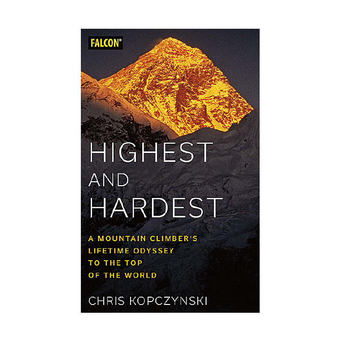 Highest and Hardest A Mountain Climber’s Lifetime Odyssey to the Top